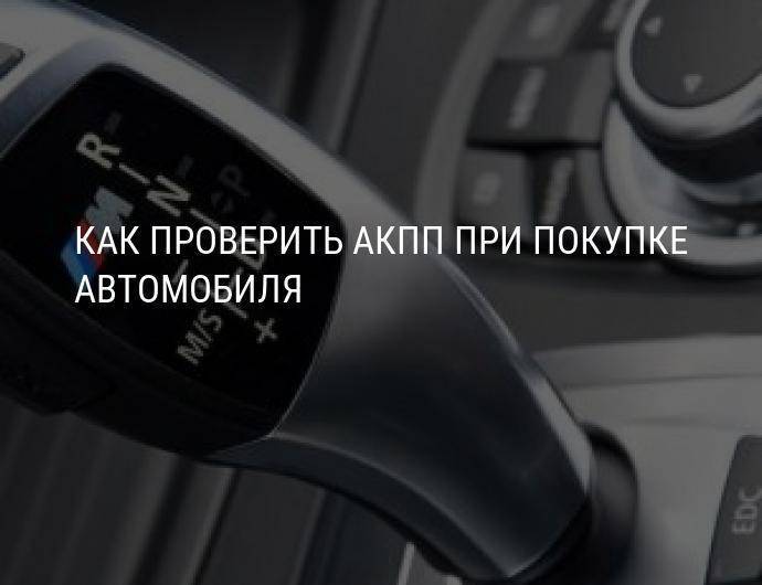Проверка акпп: как проверить коробку автомат самостоятельно